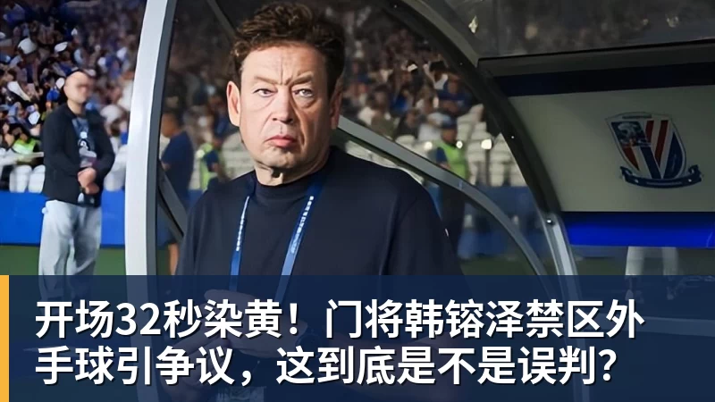 mk体育开场32秒染黄！门将韩镕泽禁区外手球引争议，这到底是不是误判？